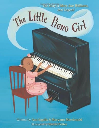 The Little Piano Girl, the Story of Mary Lou Williams by Ann Ingalls, (Author), Maryann Macdonald (Author), Giselle Potter (Illustrator), a children's storybook of jazz greats